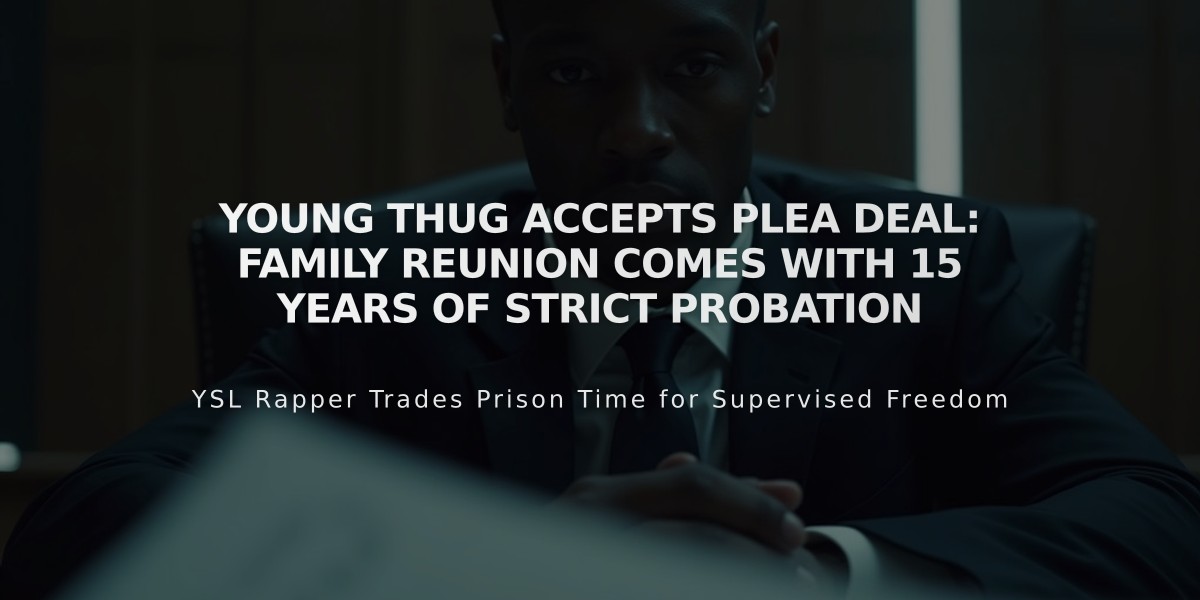 Young Thug Accepts Plea Deal: Family Reunion Comes with 15 Years of Strict Probation