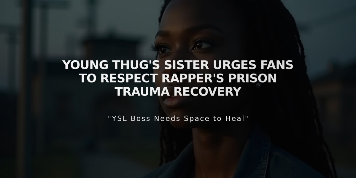 Young Thug's Sister Urges Fans to Respect Rapper's Prison Trauma Recovery