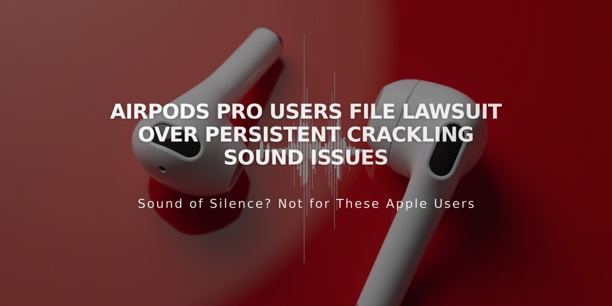 AirPods Pro Users File Lawsuit Over Persistent Crackling Sound Issues