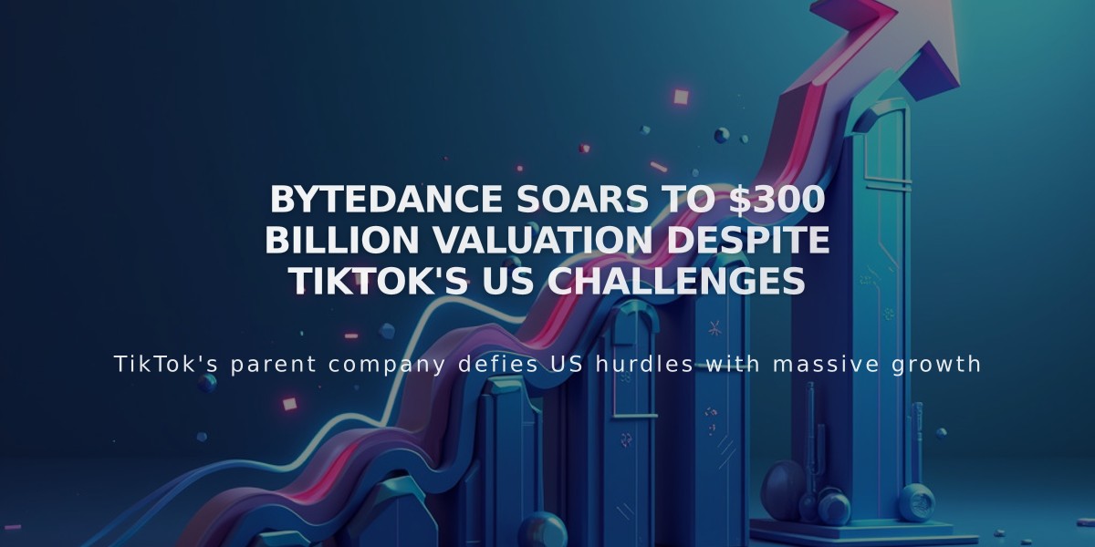 ByteDance Soars to $300 Billion Valuation Despite TikTok's US Challenges