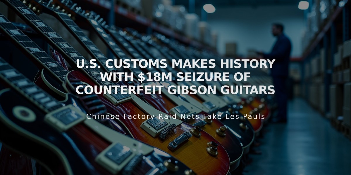 U.S. Customs Makes History With $18M Seizure of Counterfeit Gibson Guitars