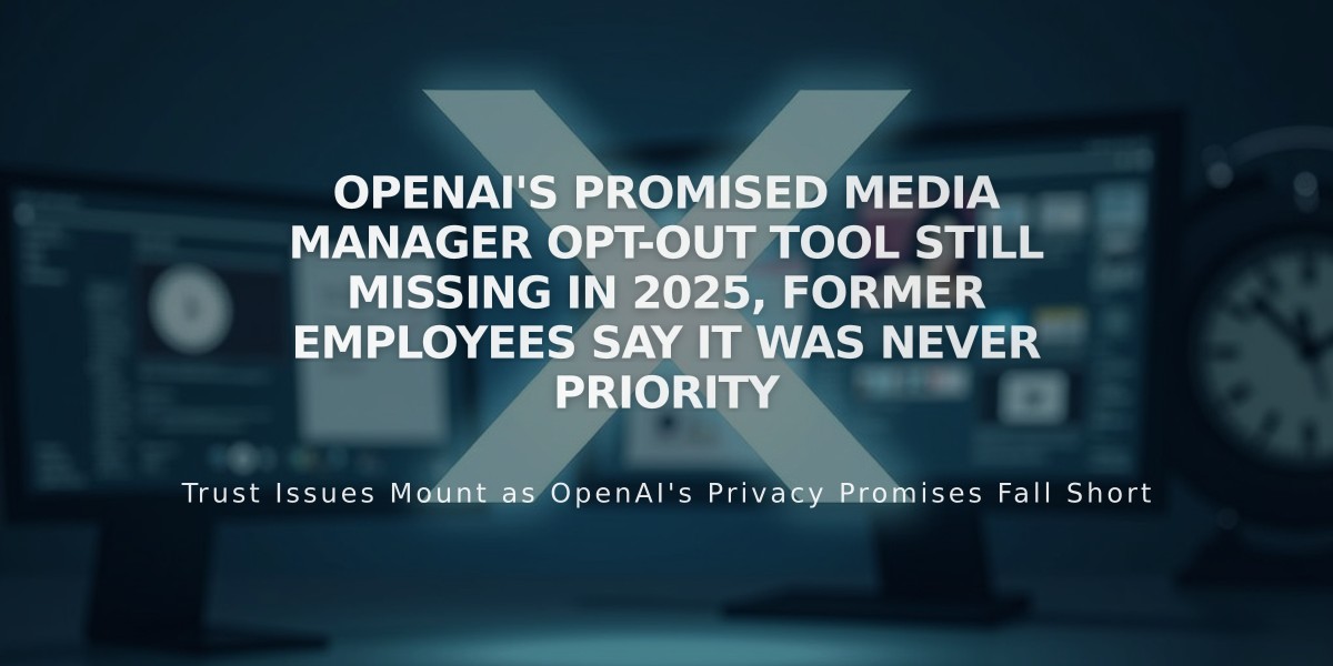 OpenAI's Promised Media Manager Opt-Out Tool Still Missing in 2025, Former Employees Say It Was Never Priority