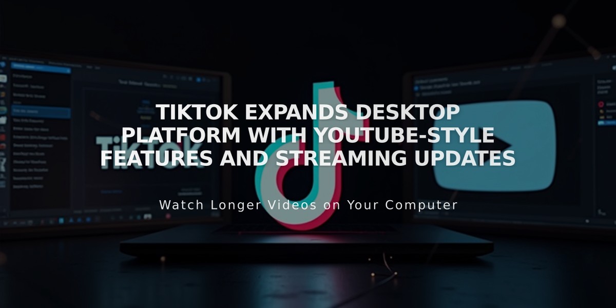 TikTok Expands Desktop Platform with YouTube-Style Features and Streaming Updates